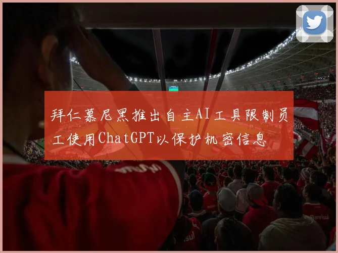拜仁慕尼黑推出自主AI工具限制员工使用ChatGPT以保护机密信息